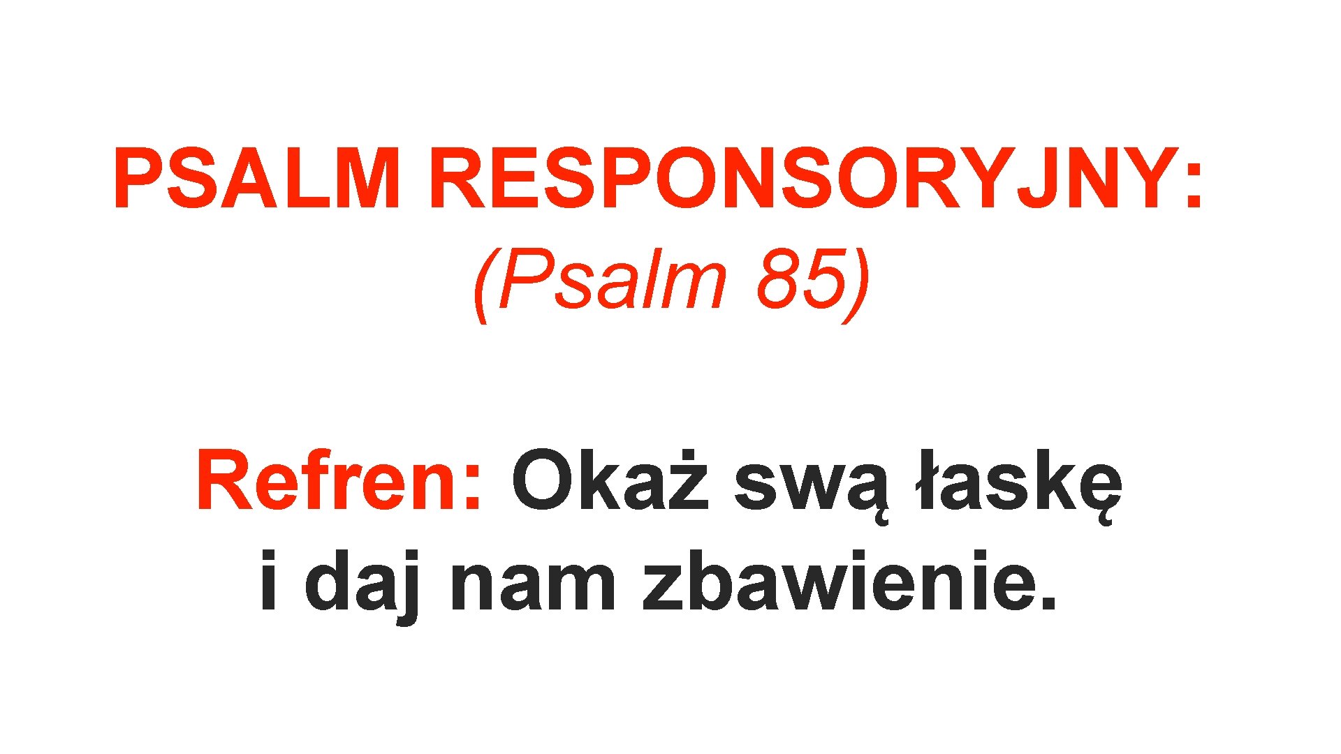 PSALM RESPONSORYJNY: (Psalm 85) Refren: Okaż swą łaskę i daj nam zbawienie. 