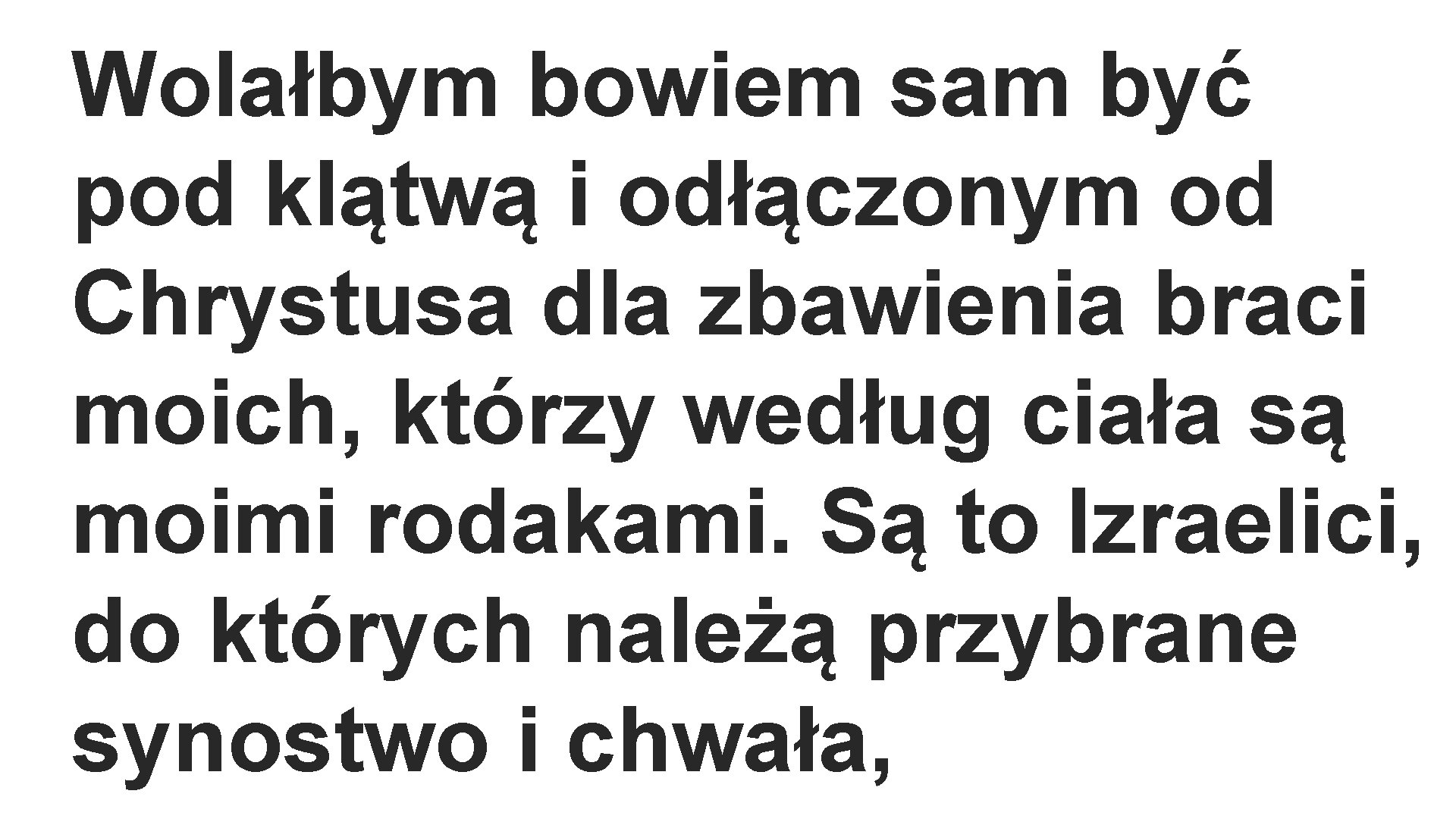 Wolałbym bowiem sam być pod klątwą i odłączonym od Chrystusa dla zbawienia braci moich,