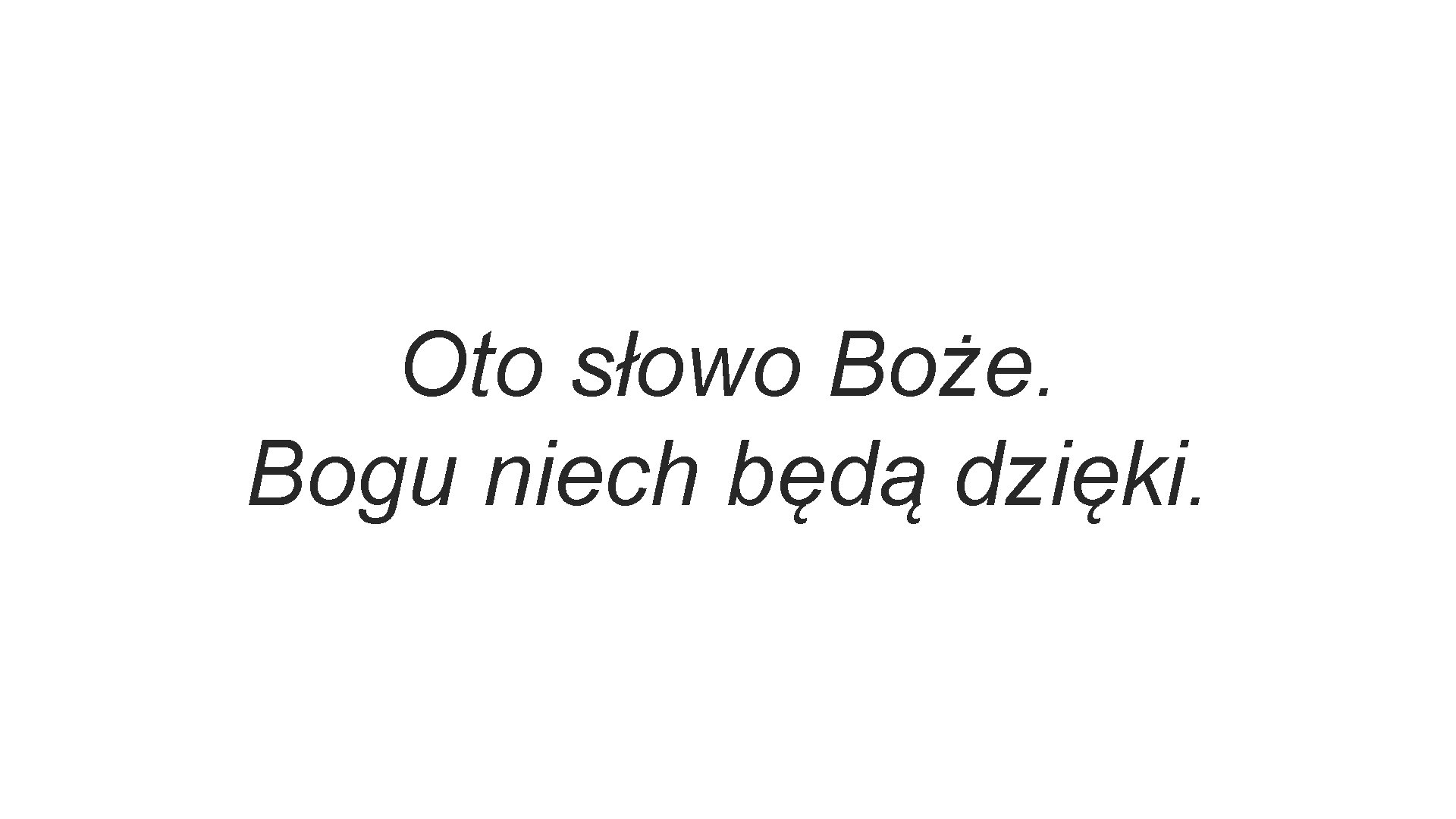 Oto słowo Boże. Bogu niech będą dzięki. 