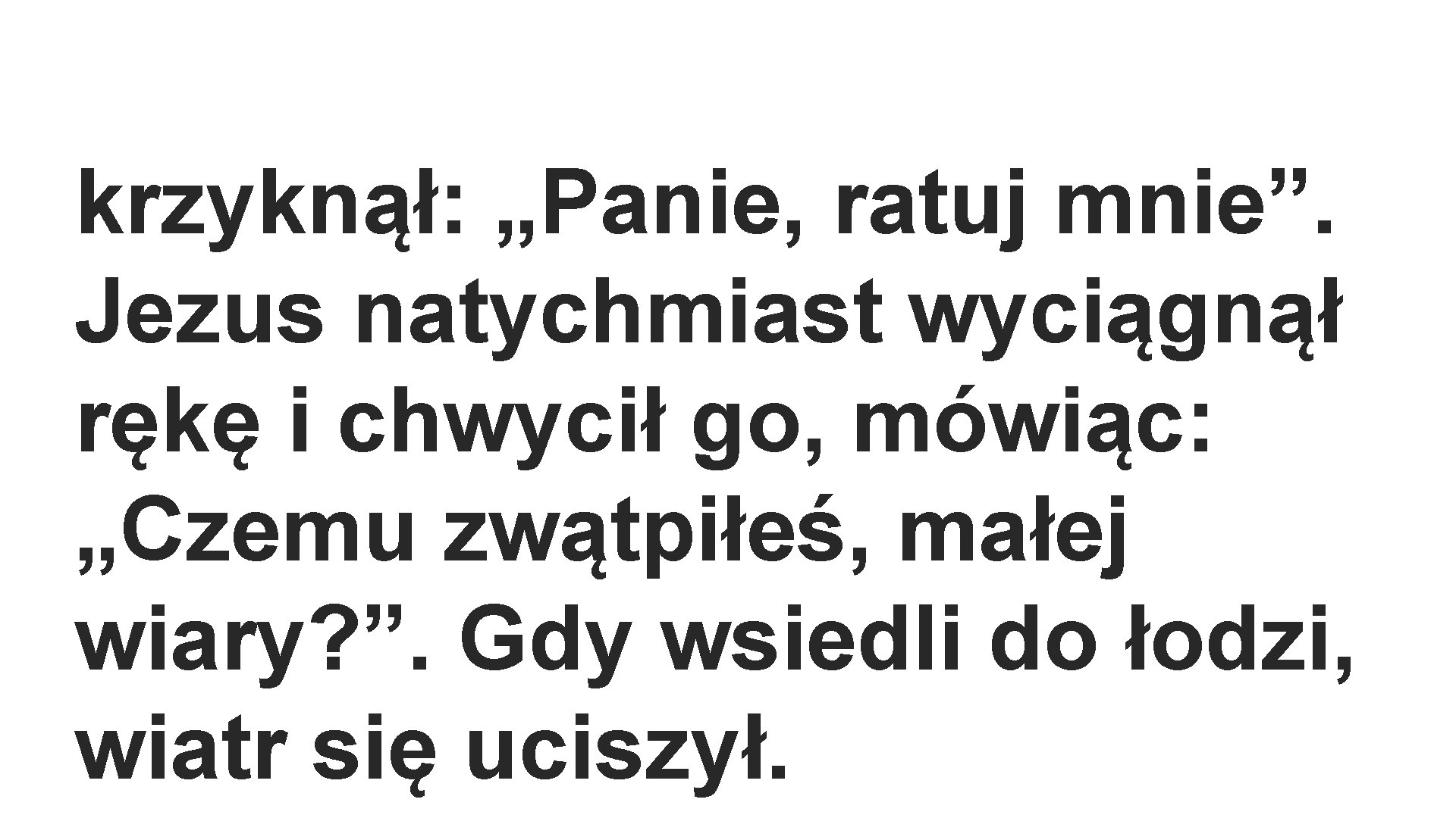 krzyknął: „Panie, ratuj mnie”. Jezus natychmiast wyciągnął rękę i chwycił go, mówiąc: „Czemu zwątpiłeś,