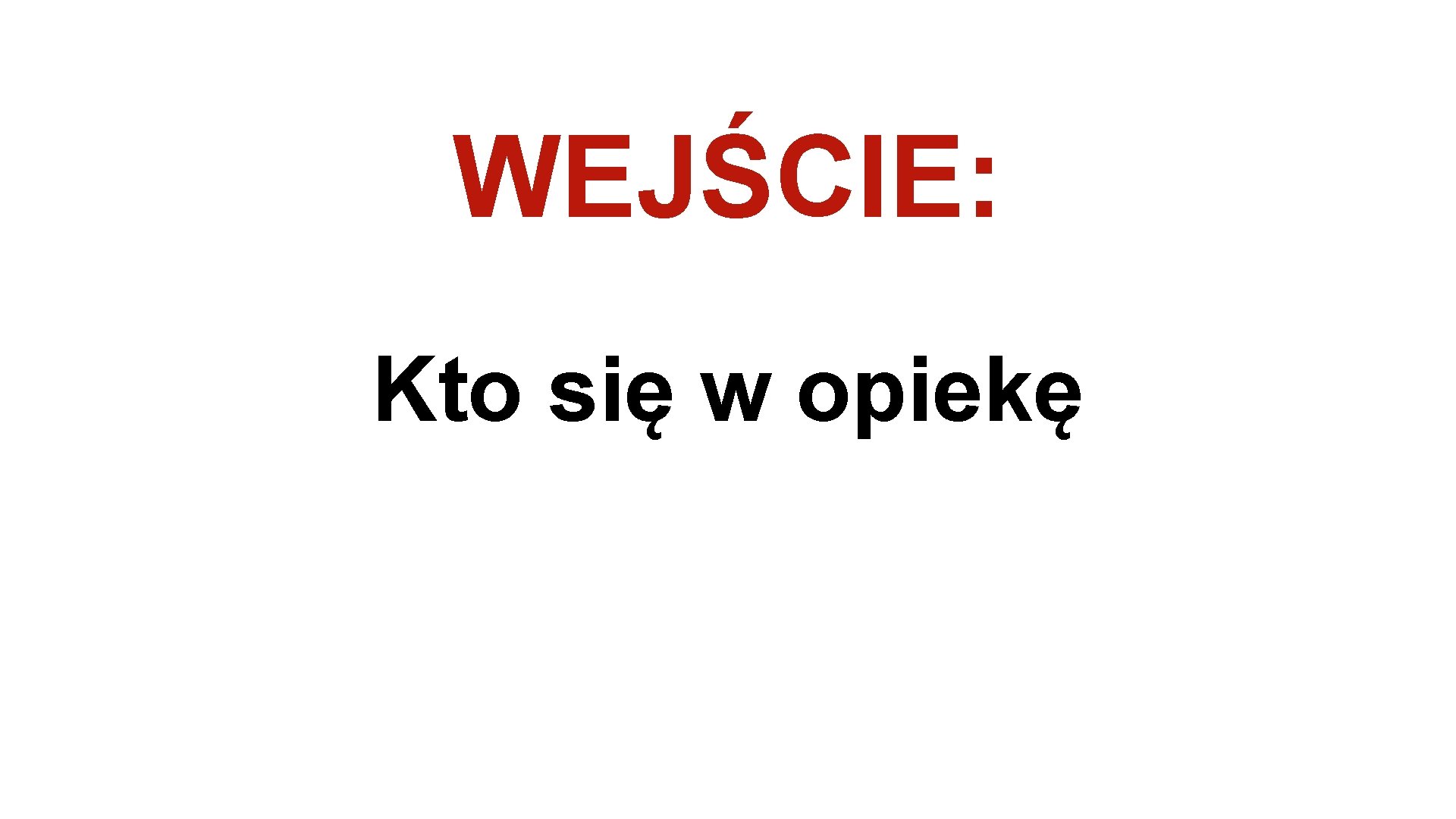 WEJŚCIE: Kto się w opiekę 