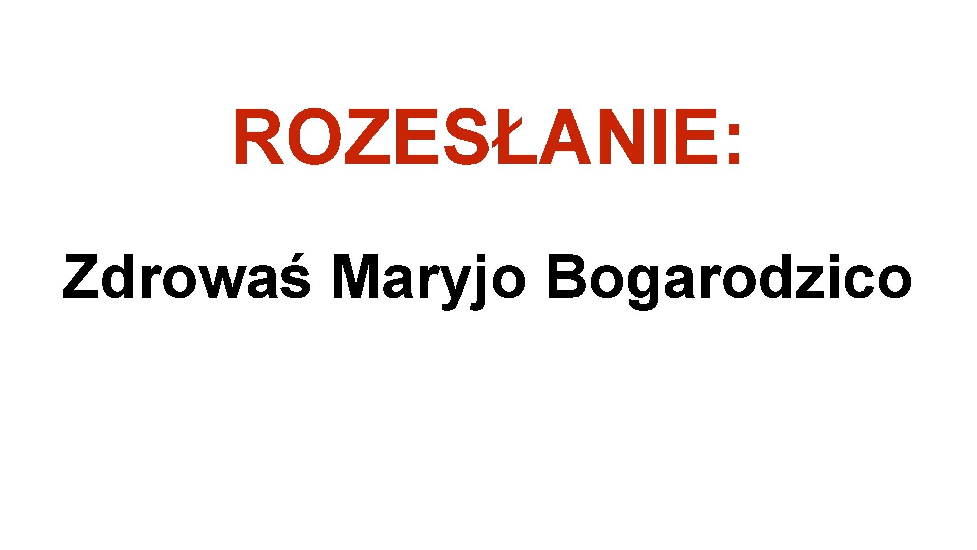 ROZESŁANIE: Zdrowaś Maryjo Bogarodzico 