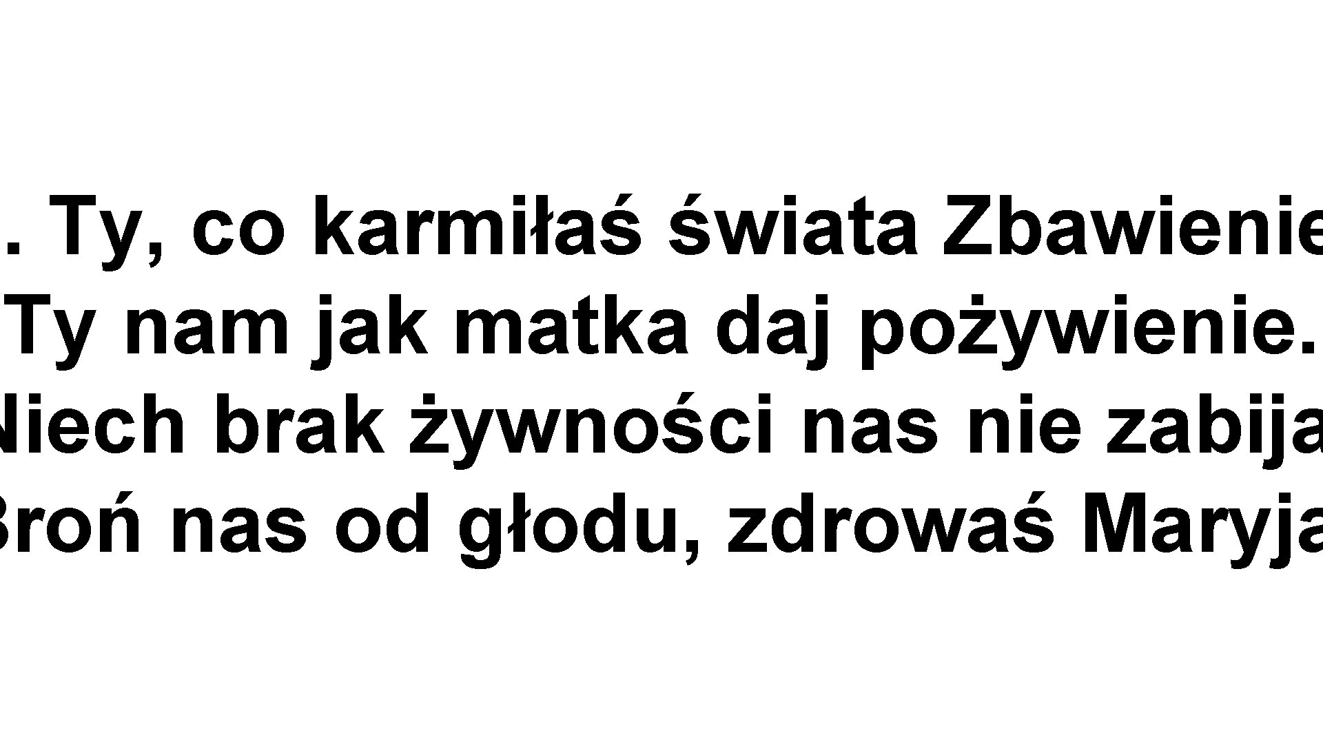 3. Ty, co karmiłaś świata Zbawienie Ty nam jak matka daj pożywienie. Niech brak