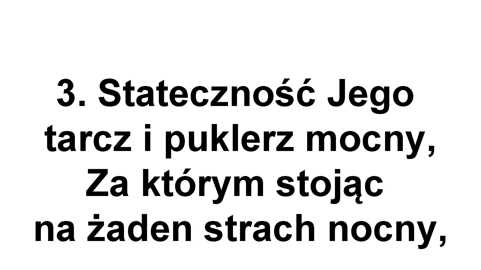 3. Stateczność Jego tarcz i puklerz mocny, Za którym stojąc na żaden strach nocny,