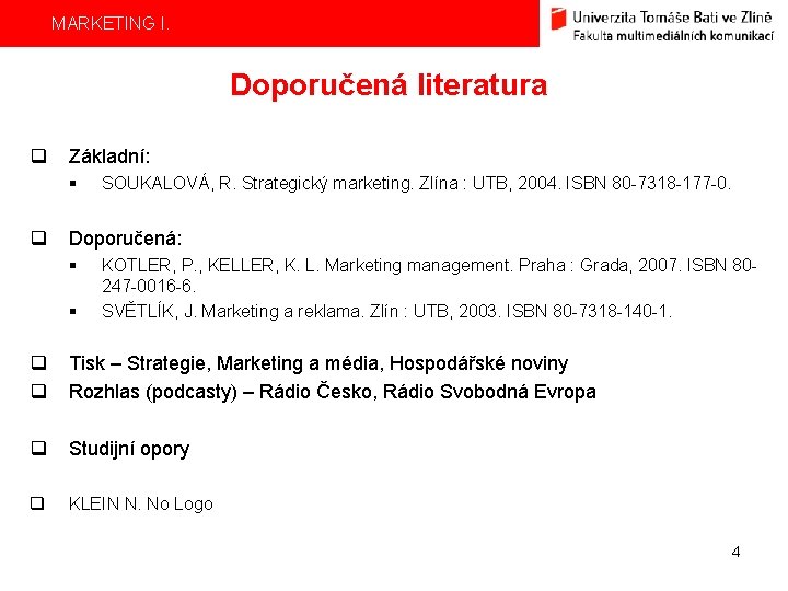 MARKETING I. Doporučená literatura q Základní: § q SOUKALOVÁ, R. Strategický marketing. Zlína :