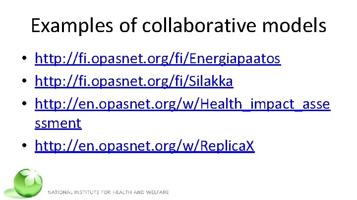 Examples of collaborative models • http: //fi. opasnet. org/fi/Energiapaatos • http: //fi. opasnet. org/fi/Silakka