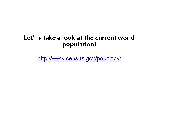 Let’s take a look at the current world population! http: //www. census. gov/popclock/ 