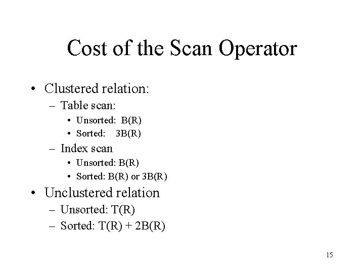 Cost of the Scan Operator • Clustered relation: – Table scan: • Unsorted: B(R)