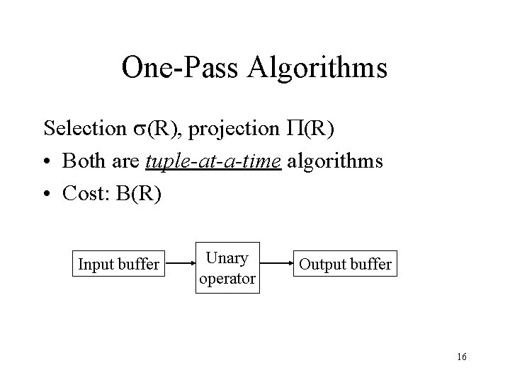 One-Pass Algorithms Selection (R), projection P(R) • Both are tuple-at-a-time algorithms • Cost: B(R)