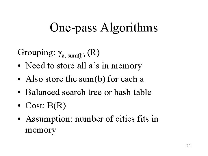 One-pass Algorithms Grouping: ga, sum(b) (R) • Need to store all a’s in memory