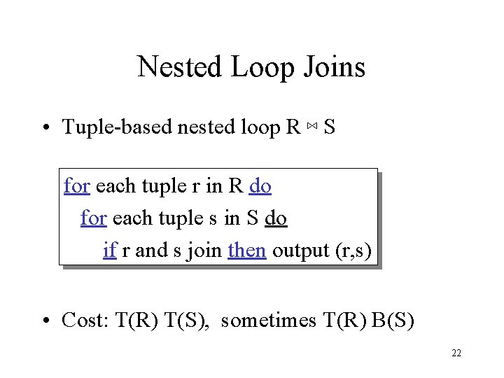 Nested Loop Joins • Tuple-based nested loop R ⋈ S for each tuple r