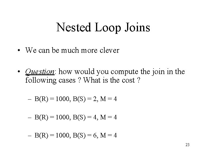 Nested Loop Joins • We can be much more clever • Question: how would