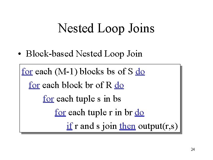 Nested Loop Joins • Block-based Nested Loop Join for each (M-1) blocks bs of