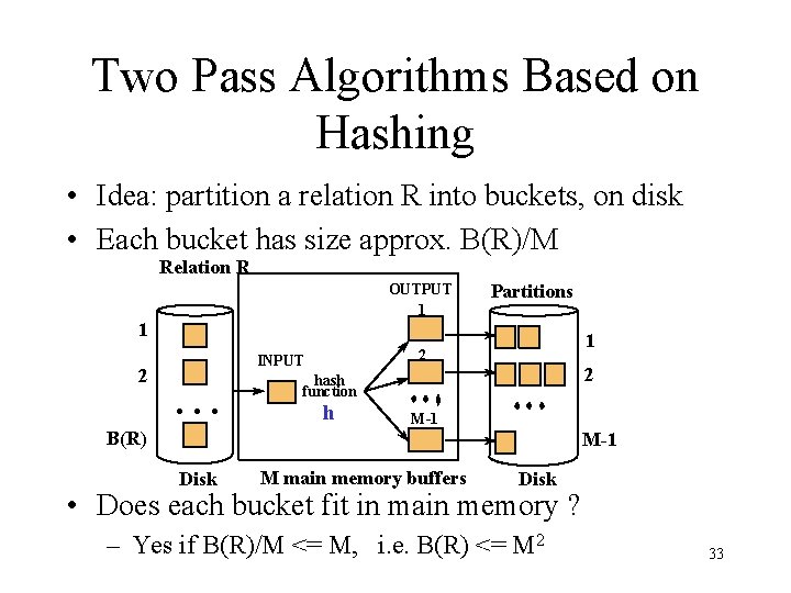 Two Pass Algorithms Based on Hashing • Idea: partition a relation R into buckets,