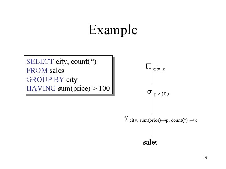 Example SELECT city, count(*) FROM sales GROUP BY city HAVING sum(price) > 100 P
