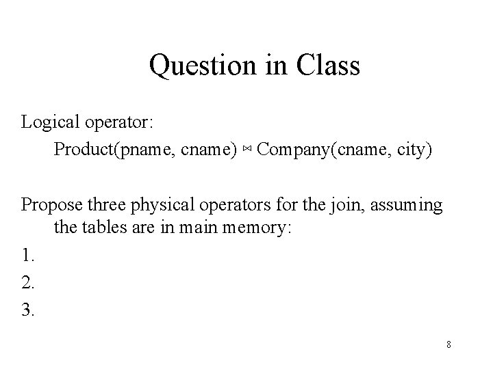 Question in Class Logical operator: Product(pname, cname) ⋈ Company(cname, city) Propose three physical operators