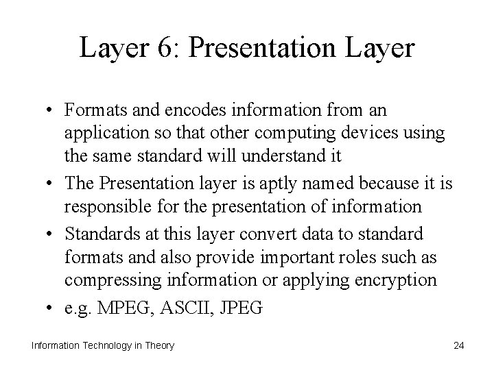 Layer 6: Presentation Layer • Formats and encodes information from an application so that