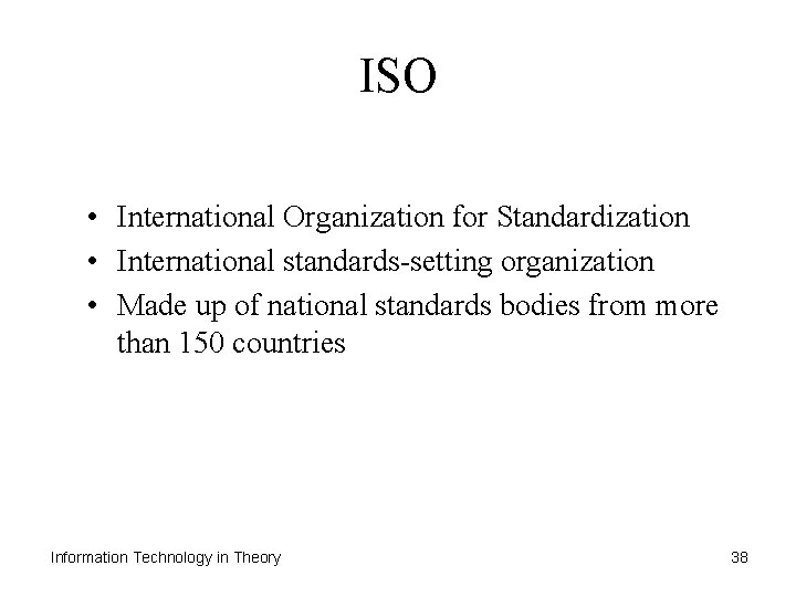 ISO • International Organization for Standardization • International standards-setting organization • Made up of