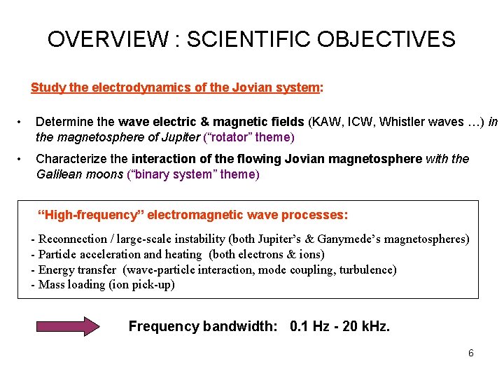 OVERVIEW : SCIENTIFIC OBJECTIVES Study the electrodynamics of the Jovian system: • Determine the