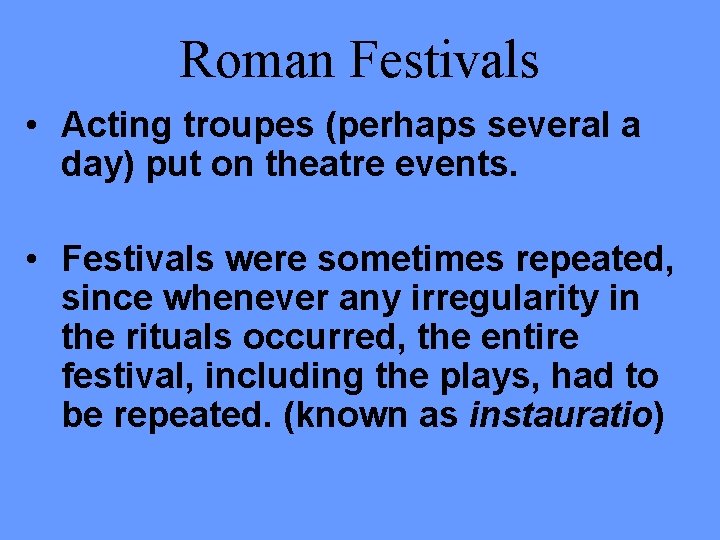 Roman Festivals • Acting troupes (perhaps several a day) put on theatre events. •