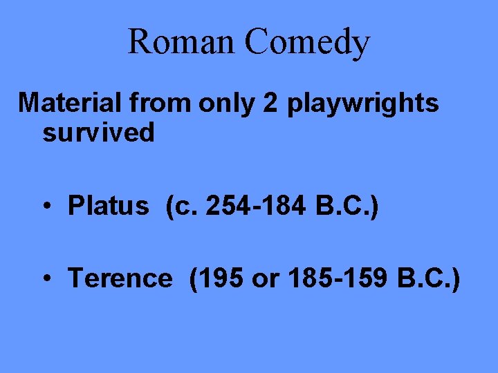 Roman Comedy Material from only 2 playwrights survived • Platus (c. 254 -184 B.