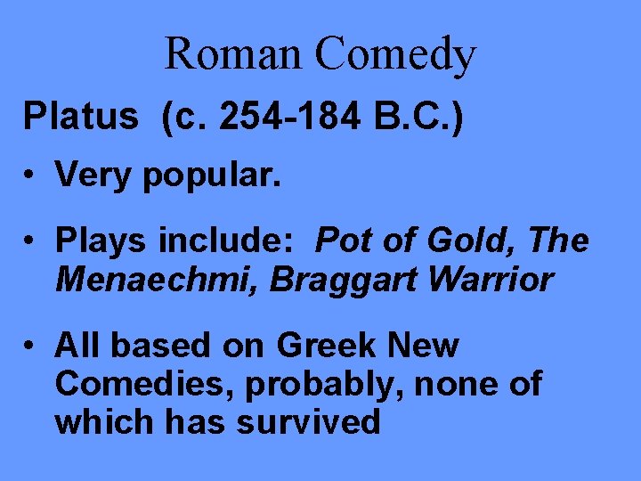 Roman Comedy Platus (c. 254 -184 B. C. ) • Very popular. • Plays