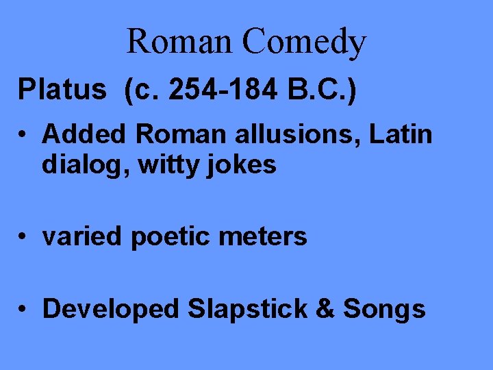 Roman Comedy Platus (c. 254 -184 B. C. ) • Added Roman allusions, Latin
