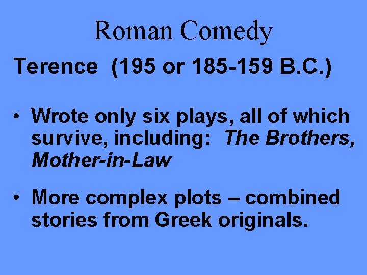 Roman Comedy Terence (195 or 185 -159 B. C. ) • Wrote only six