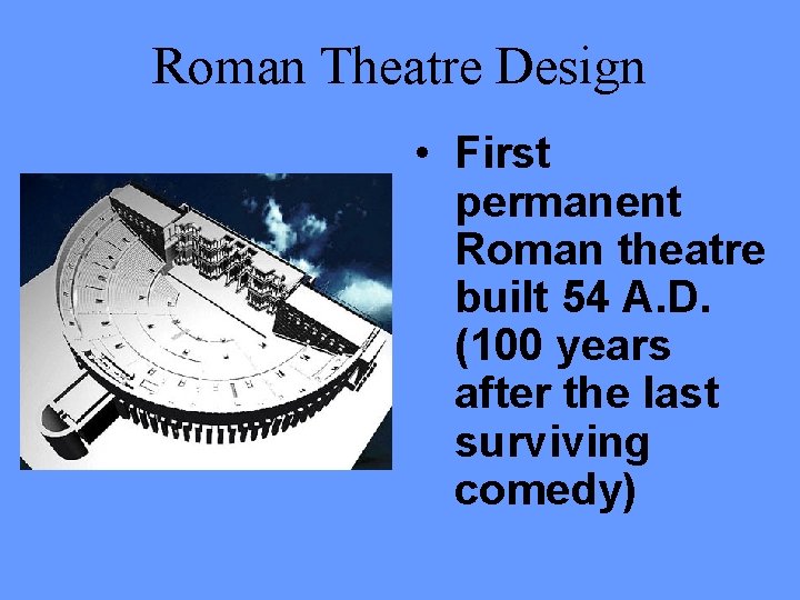 Roman Theatre Design • First permanent Roman theatre built 54 A. D. (100 years