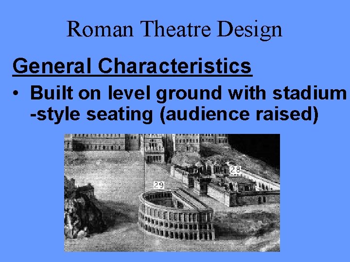 Roman Theatre Design General Characteristics • Built on level ground with stadium -style seating