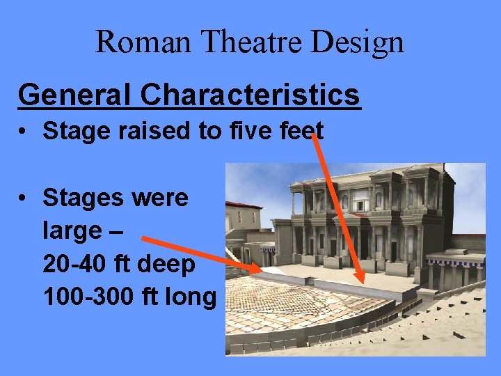 Roman Theatre Design General Characteristics • Stage raised to five feet • Stages were