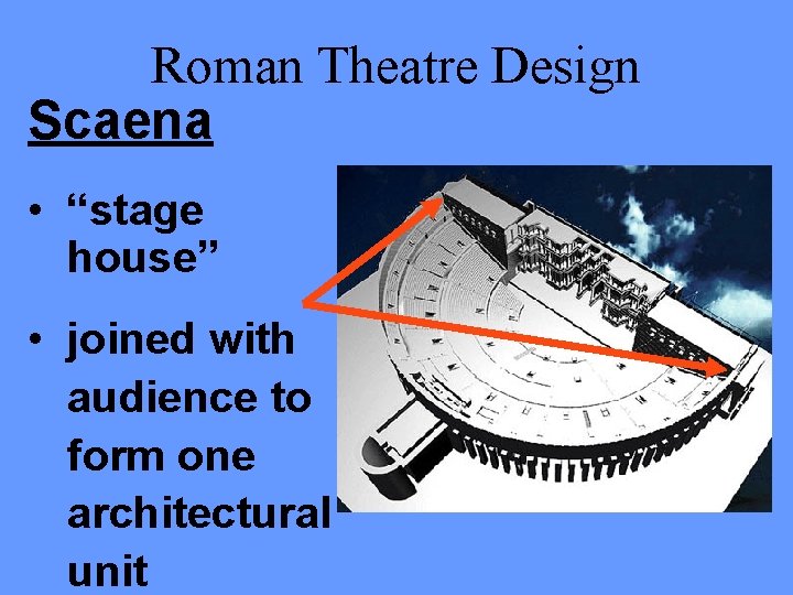 Roman Theatre Design Scaena • “stage house” • joined with audience to form one
