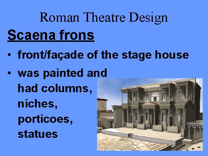 Roman Theatre Design Scaena frons • front/façade of the stage house • was painted