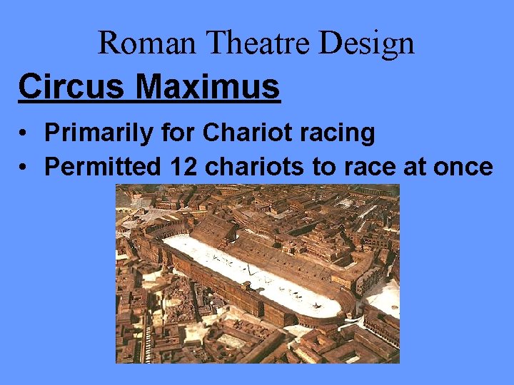 Roman Theatre Design Circus Maximus • Primarily for Chariot racing • Permitted 12 chariots