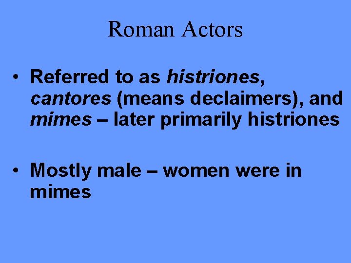 Roman Actors • Referred to as histriones, cantores (means declaimers), and mimes – later