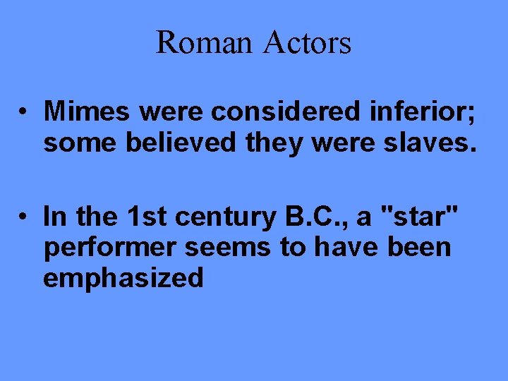 Roman Actors • Mimes were considered inferior; some believed they were slaves. • In