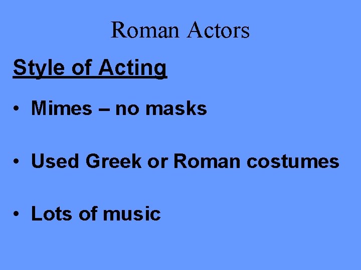 Roman Actors Style of Acting • Mimes – no masks • Used Greek or