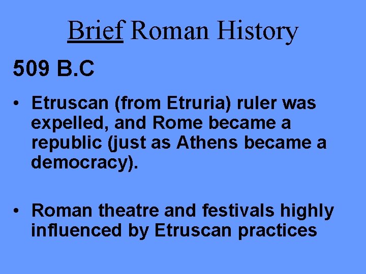 Brief Roman History 509 B. C • Etruscan (from Etruria) ruler was expelled, and