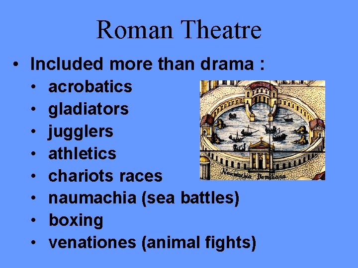 Roman Theatre • Included more than drama : • • acrobatics gladiators jugglers athletics