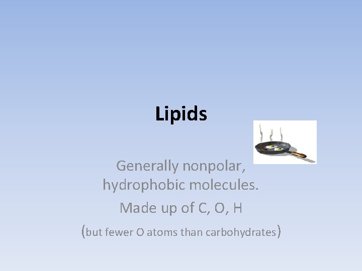 Lipids Generally nonpolar, hydrophobic molecules. Made up of C, O, H (but fewer O