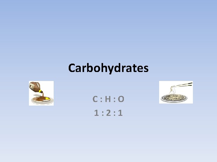 Carbohydrates C: H: O 1: 2: 1 