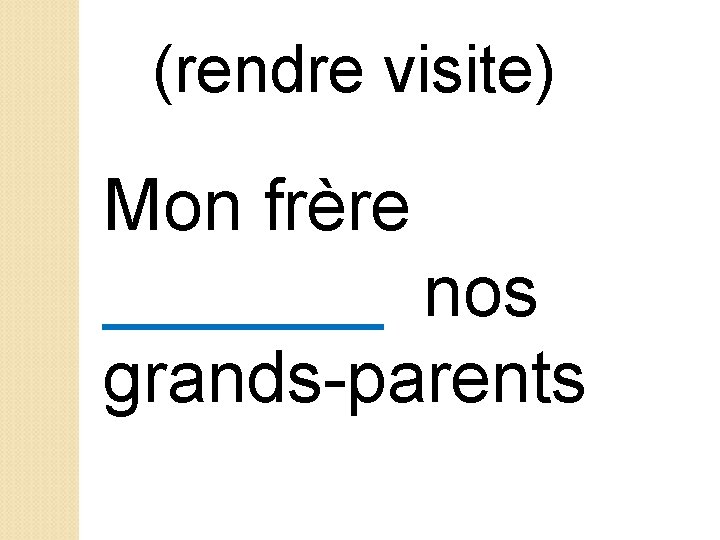 (rendre visite) Mon frère _______ nos grands-parents 