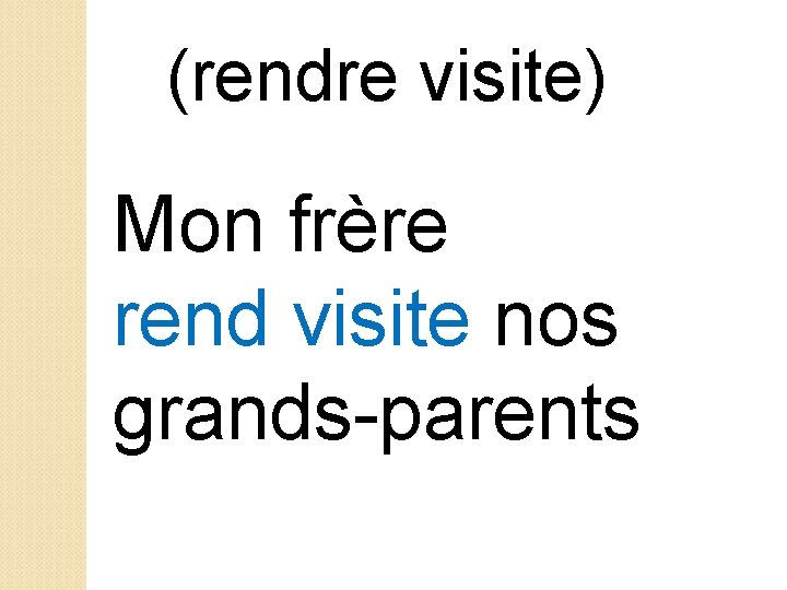 (rendre visite) Mon frère rend visite nos grands-parents 