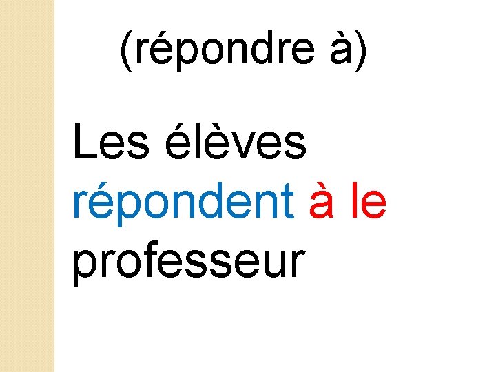 (répondre à) Les élèves répondent à le professeur 