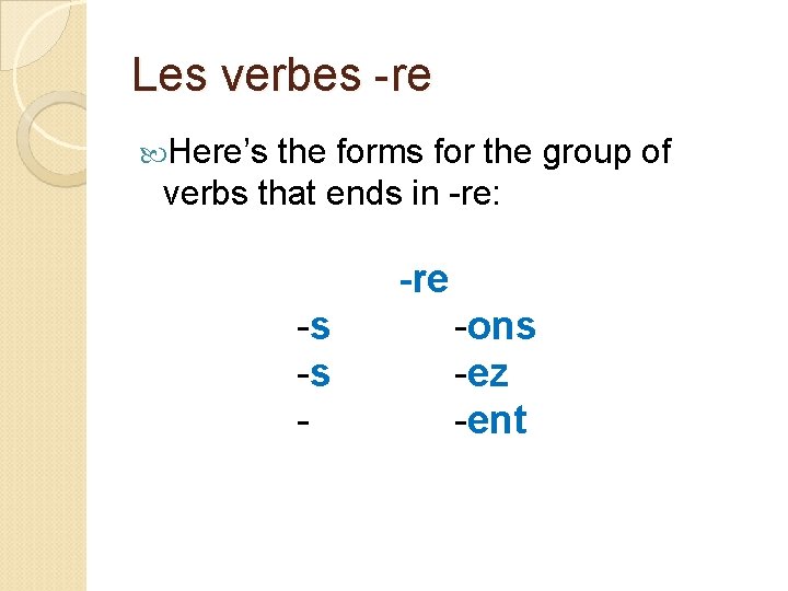 Les verbes -re Here’s the forms for the group of verbs that ends in