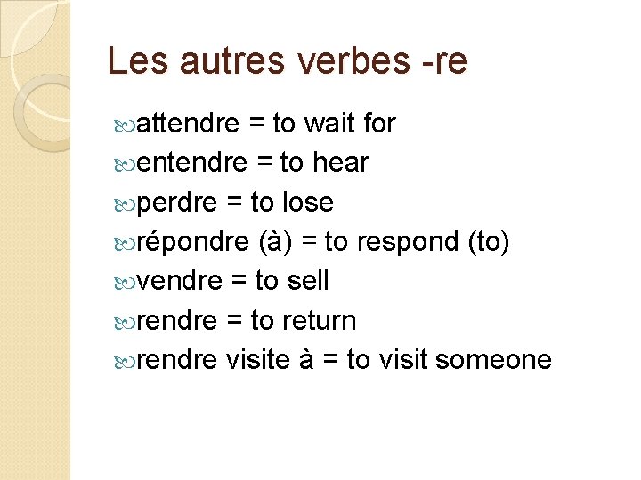 Les autres verbes -re attendre = to wait for entendre = to hear perdre