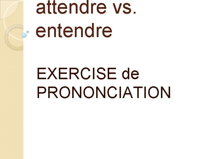 attendre vs. entendre EXERCISE de PRONONCIATION 