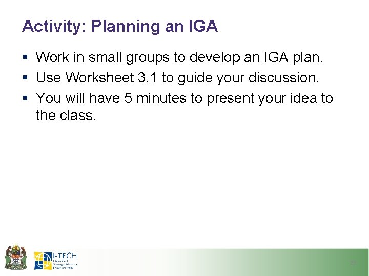 Activity: Planning an IGA § Work in small groups to develop an IGA plan.