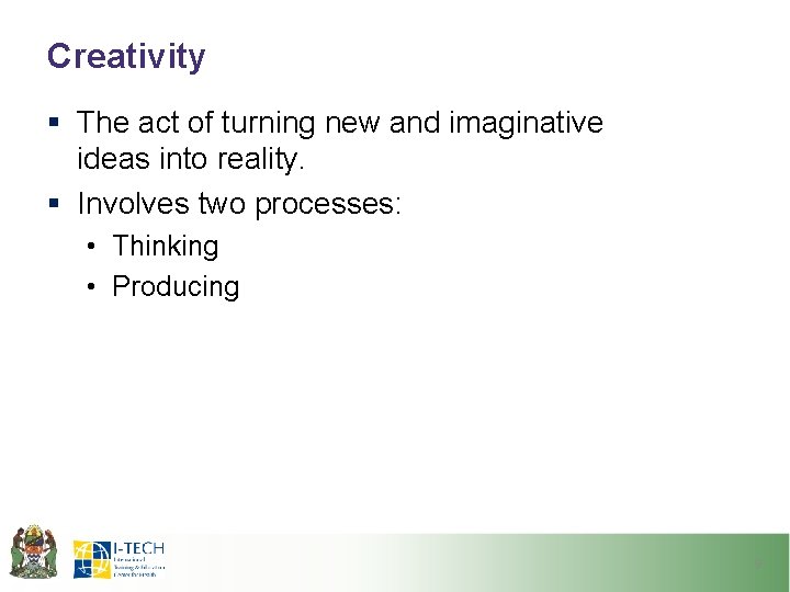 Creativity § The act of turning new and imaginative ideas into reality. § Involves