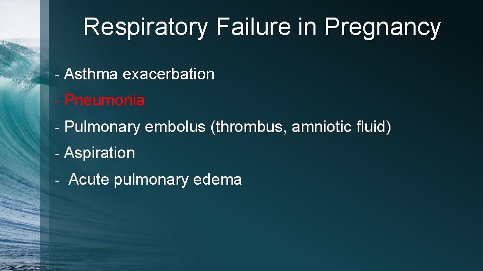 Respiratory Failure in Pregnancy - Asthma exacerbation - Pneumonia - Pulmonary embolus (thrombus, amniotic